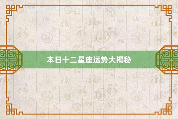 本日十二星座运势大揭秘