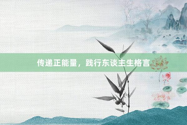 传递正能量，践行东谈主生格言